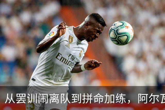从罢训闹离队到拼命加练，阿尔瓦雷斯涅槃回归，私人短信曝光