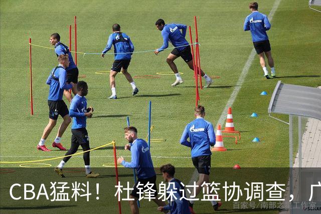 CBA猛料！杜锋躲过篮协调查，广东心仪外援加盟广州，北控签约NBA后卫